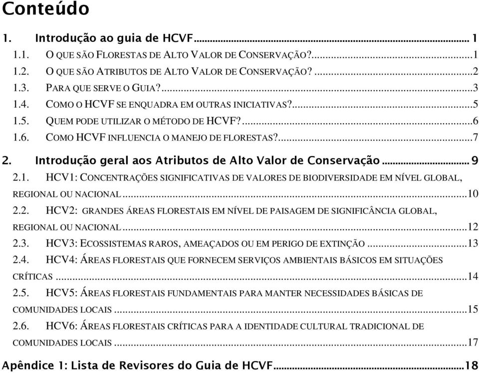 Introdução geral aos Atributos de Alto Valor de Conservação... 9 2.1. HCV1: CONCENTRAÇÕES SIGNIFICATIVAS DE VALORES DE BIODIVERSIDADE EM NÍVEL GLOBAL, REGIONAL OU NACIONAL...10 2.2. HCV2: GRANDES ÁREAS FLORESTAIS EM NÍVEL DE PAISAGEM DE SIGNIFICÂNCIA GLOBAL, REGIONAL OU NACIONAL.