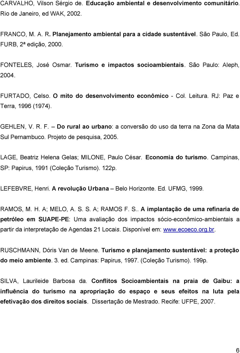 RJ: Paz e Terra, 1996 (1974). GEHLEN, V. R. F. Do rural ao urbano: a conversão do uso da terra na Zona da Mata Sul Pernambuco. Projeto de pesquisa, 2005.