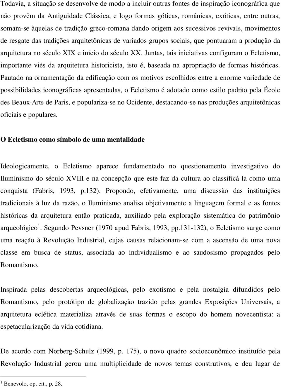 XIX e início do século XX. Juntas, tais iniciativas configuram o Ecletismo, importante viés da arquitetura historicista, isto é, baseada na apropriação de formas históricas.