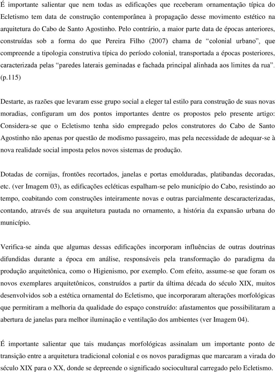 Pelo contrário, a maior parte data de épocas anteriores, construídas sob a forma do que Pereira Filho (2007) chama de colonial urbano, que compreende a tipologia construtiva típica do período