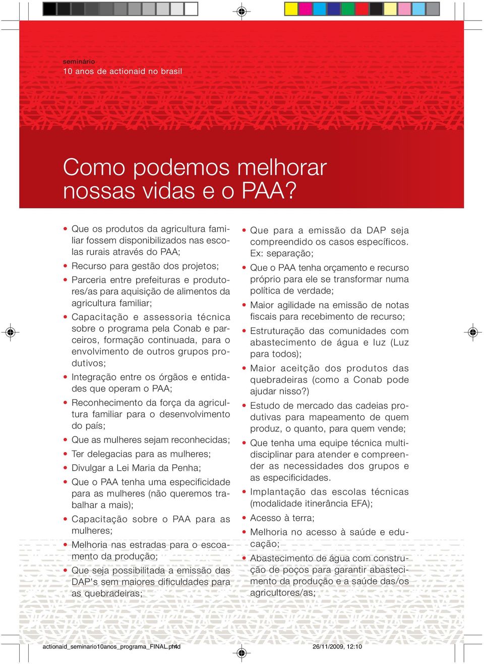 alimentos da agricultura familiar; Capacitação e assessoria técnica sobre o programa pela Conab e parceiros, formação continuada, para o envolvimento de outros grupos produtivos; Integração entre os