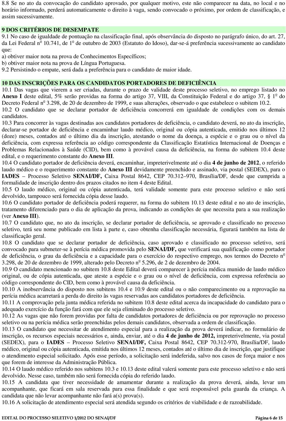 1 No caso de igualdade de pontuação na classificação final, após observância do disposto no parágrafo único, do art. 27, da Lei Federal n o 10.