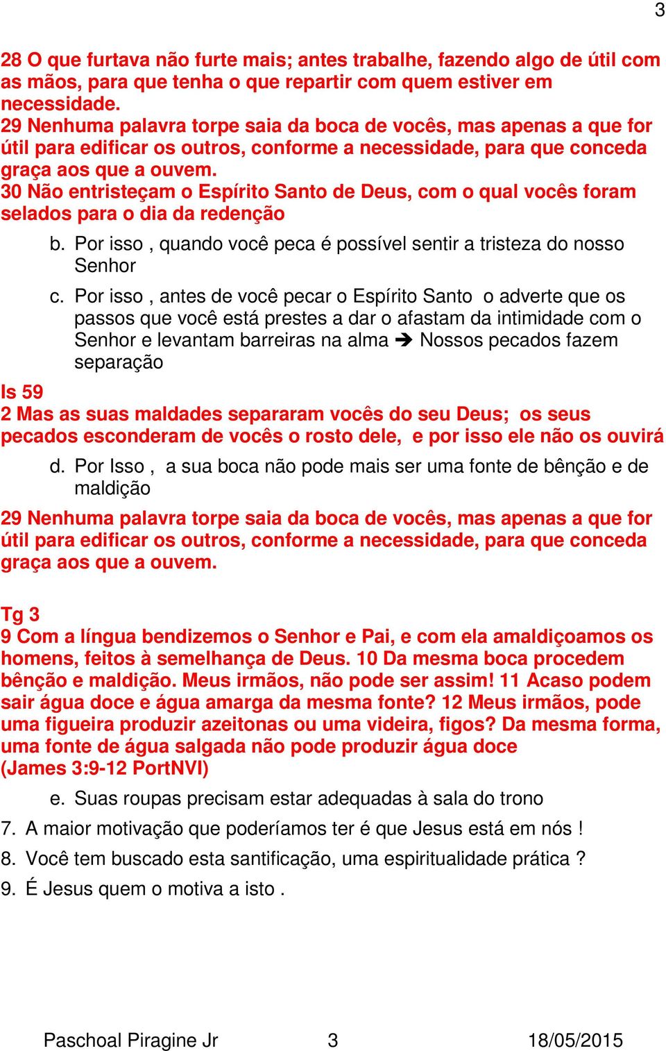 30 Não entristeçam o Espírito Santo de Deus, com o qual vocês foram selados para o dia da redenção b. Por isso, quando você peca é possível sentir a tristeza do nosso Senhor c.