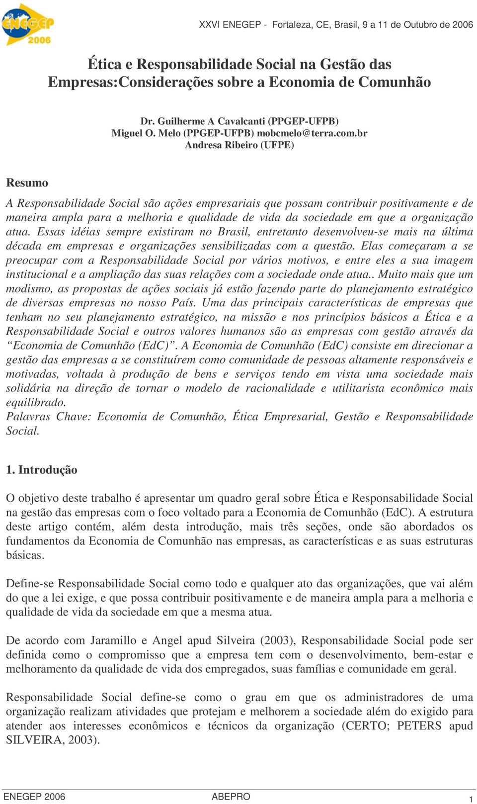 organização atua. Essas idéias sempre existiram no Brasil, entretanto desenvolveu-se mais na última década em empresas e organizações sensibilizadas com a questão.