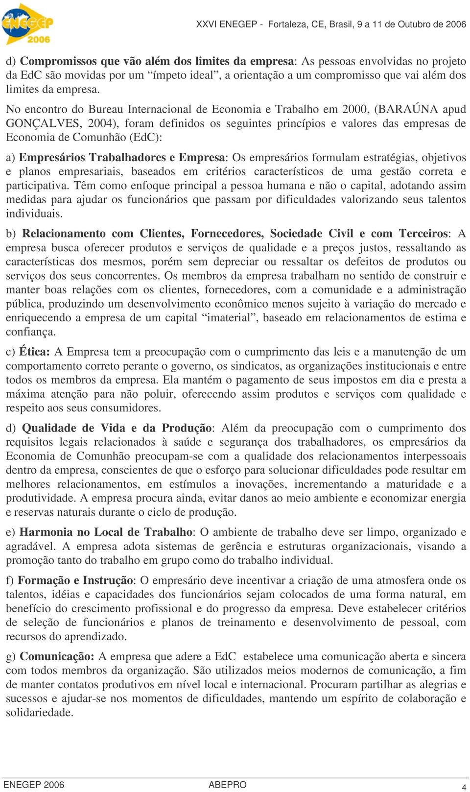 Empresários Trabalhadores e Empresa: Os empresários formulam estratégias, objetivos e planos empresariais, baseados em critérios característicos de uma gestão correta e participativa.