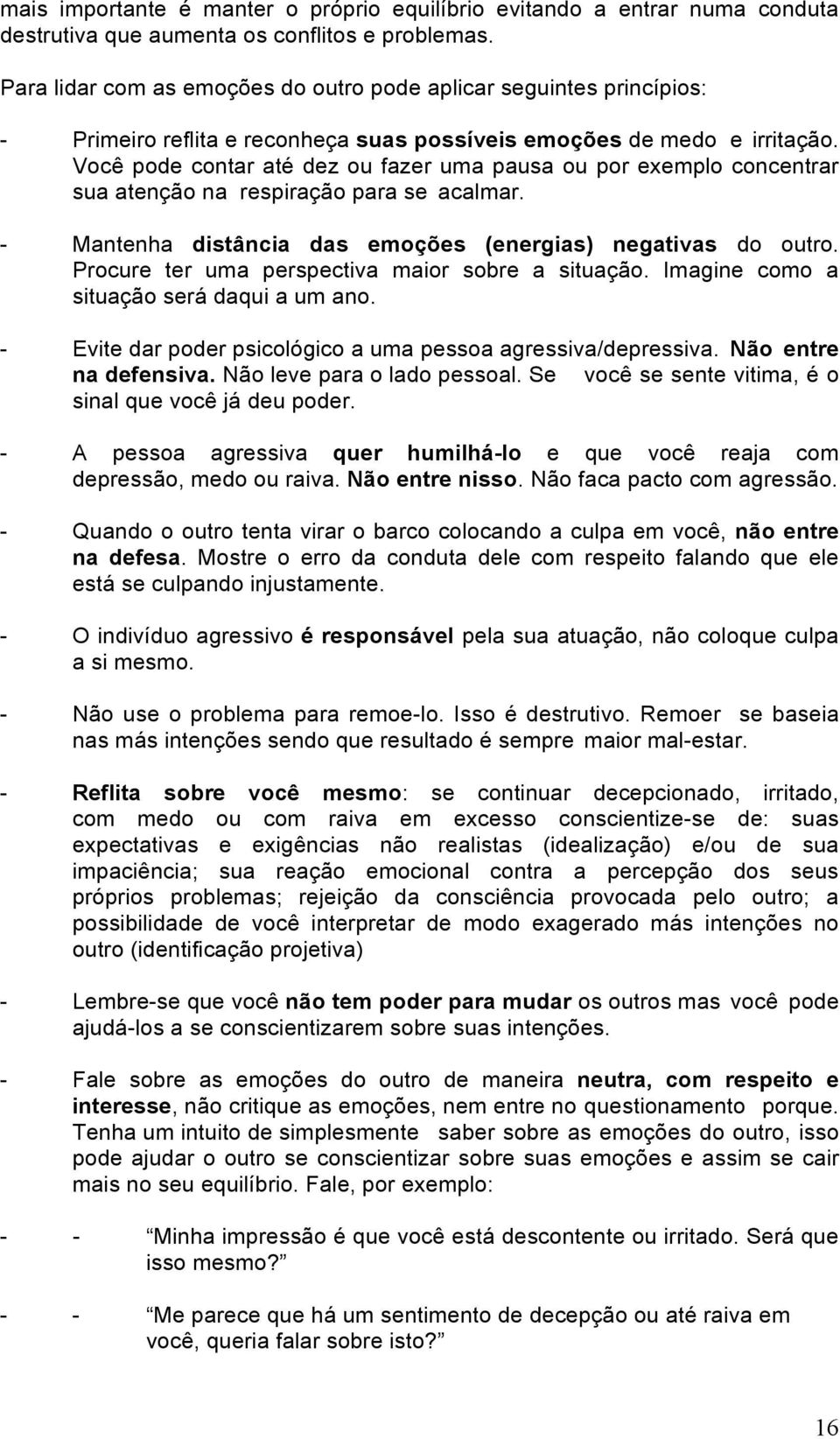 Você pode contar até dez ou fazer uma pausa ou por exemplo concentrar sua atenção na respiração para se acalmar. - Mantenha distância das emoções (energias) negativas do outro.