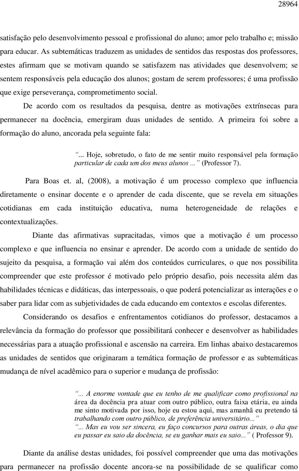 dos alunos; gostam de serem professores; é uma profissão que exige perseverança, comprometimento social.