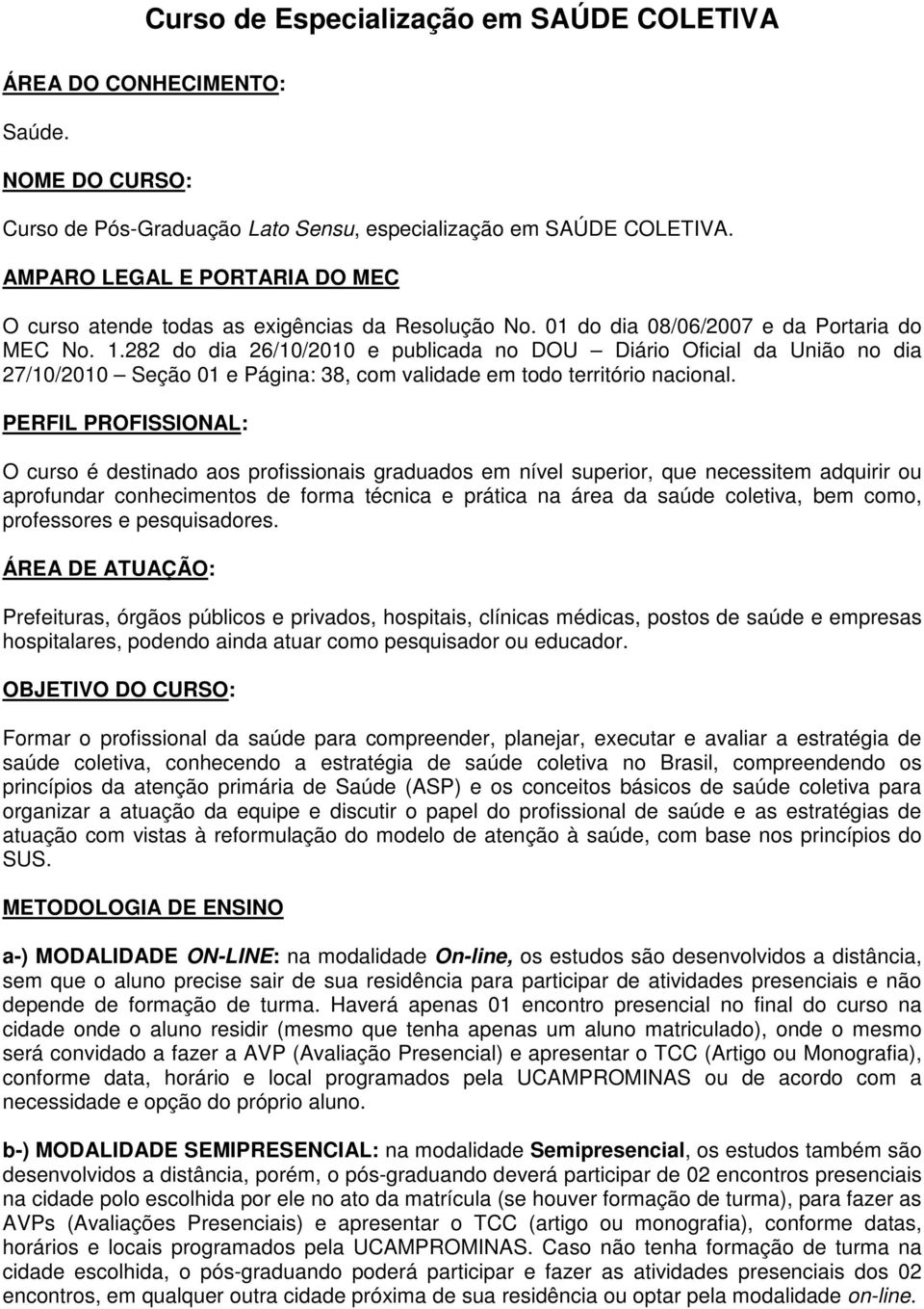 282 do dia 26/10/2010 e publicada no DOU Diário Oficial da União no dia 27/10/2010 Seção 01 e Página: 38, com validade em todo território nacional.