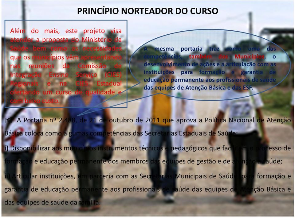 A mesma portaria traz como uma das competências, também dos Municípios, o desenvolvimento de ações e a articulação com as instituições para formação e garantia de educação permanente aos