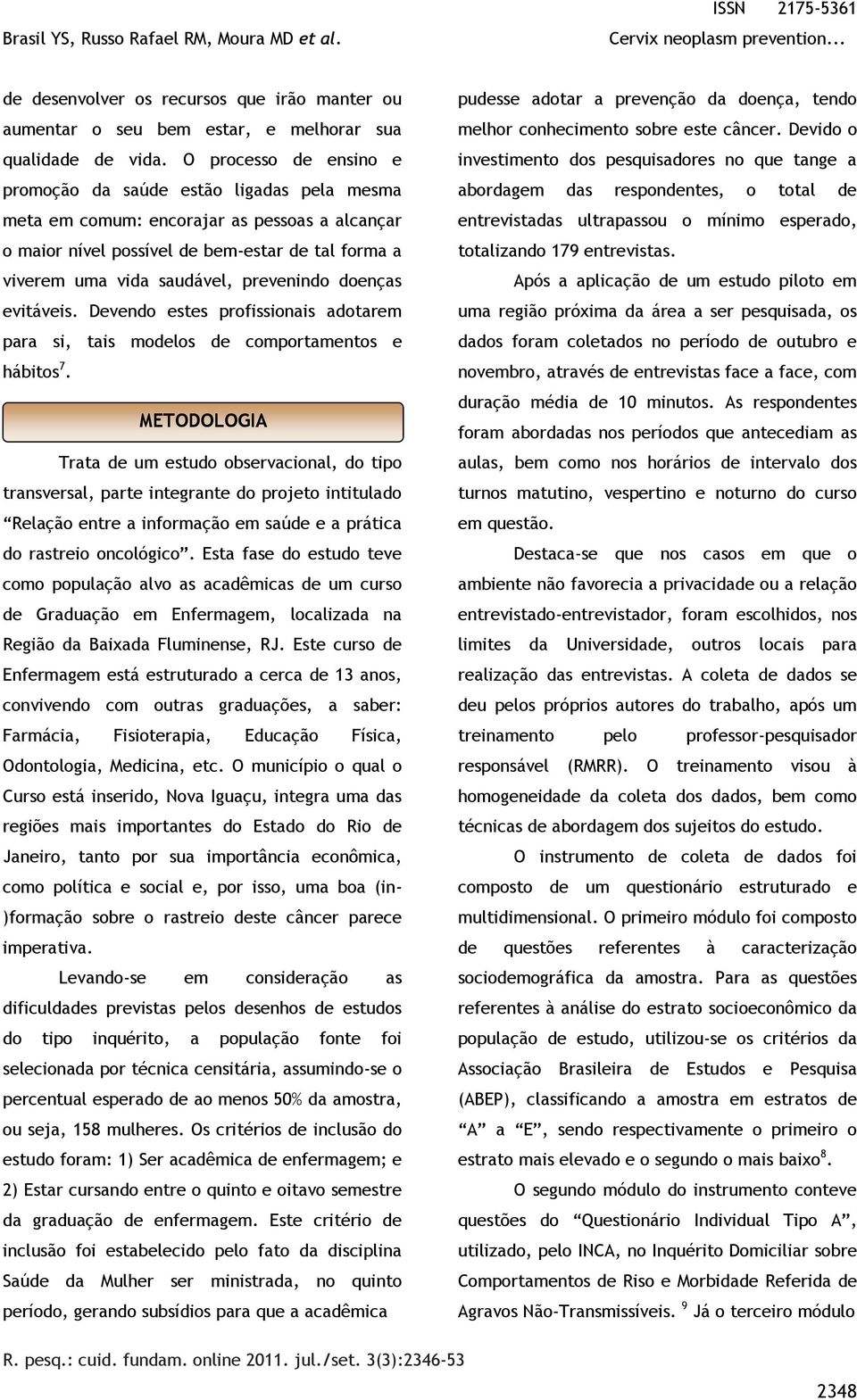 prevenindo doenças evitáveis. Devendo estes profissionais adotarem para si, tais modelos de comportamentos e hábitos 7.