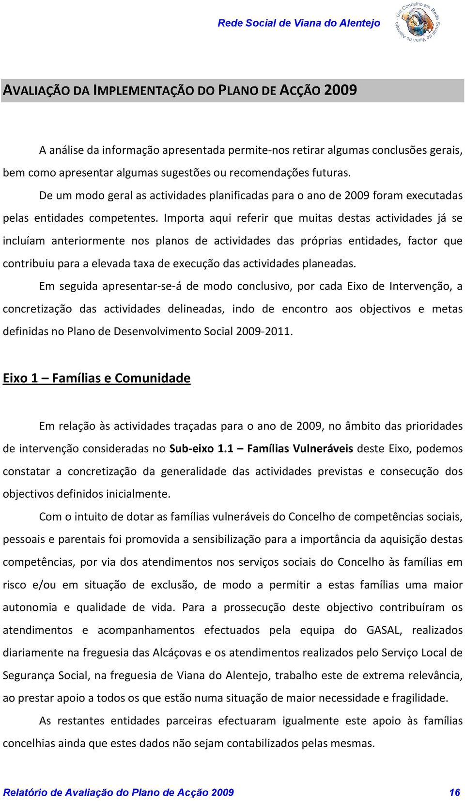 Importa aqui referir que muitas destas actividades já se incluíam anteriormente nos planos de actividades das próprias entidades, factor que contribuiu para a elevada taxa de execução das actividades