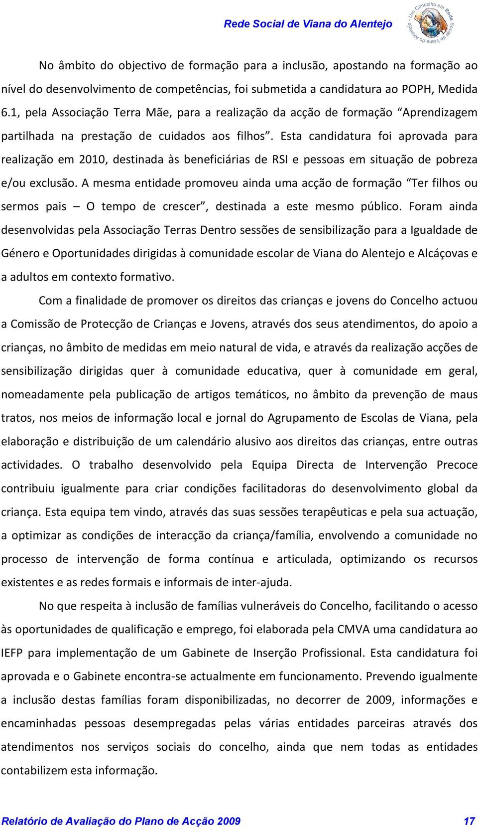 Esta candidatura foi aprovada para realização em 2010, destinada às beneficiárias de RSI e pessoas em situação de pobreza e/ou exclusão.