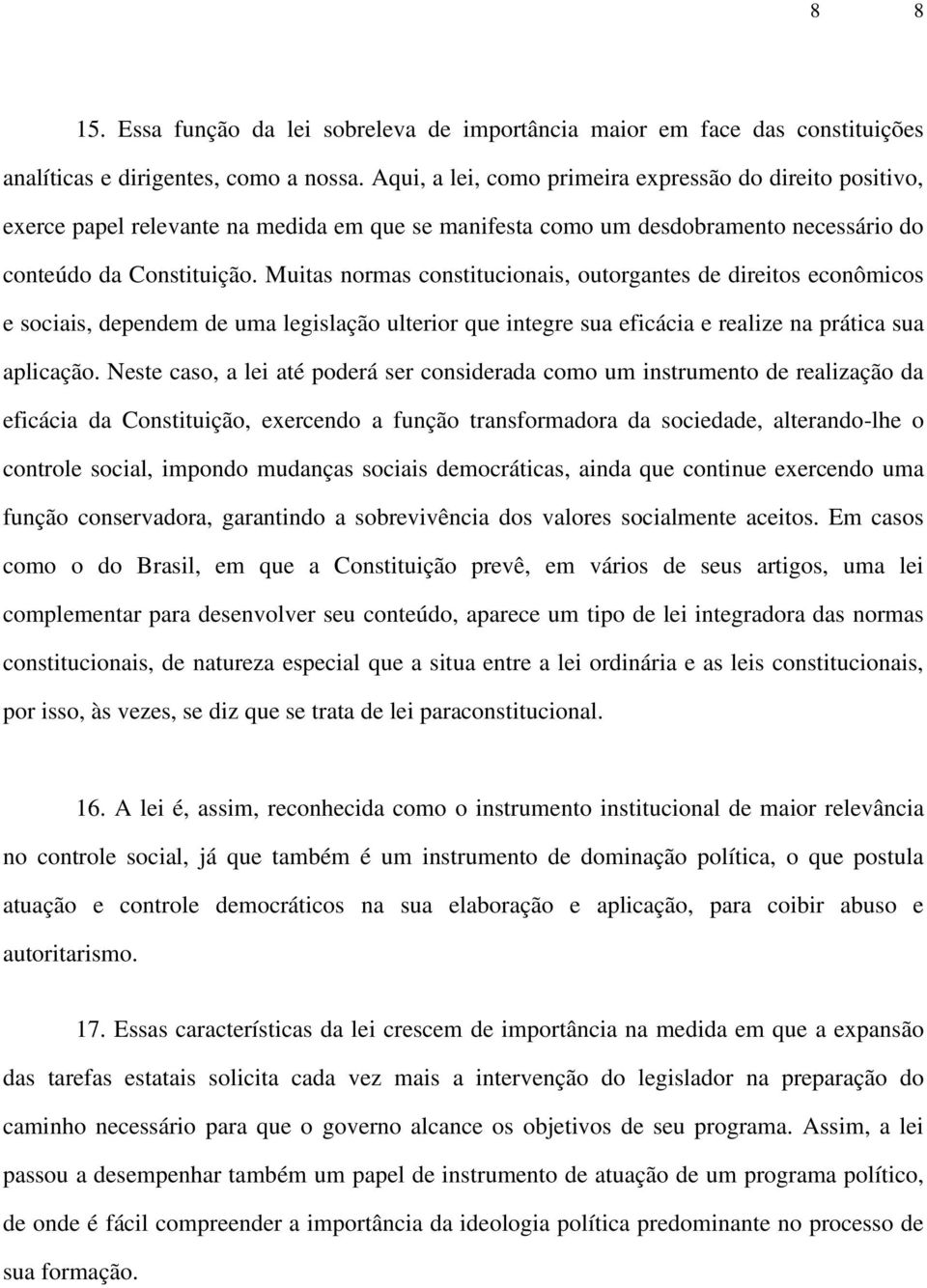 Muitas normas constitucionais, outorgantes de direitos econômicos e sociais, dependem de uma legislação ulterior que integre sua eficácia e realize na prática sua aplicação.