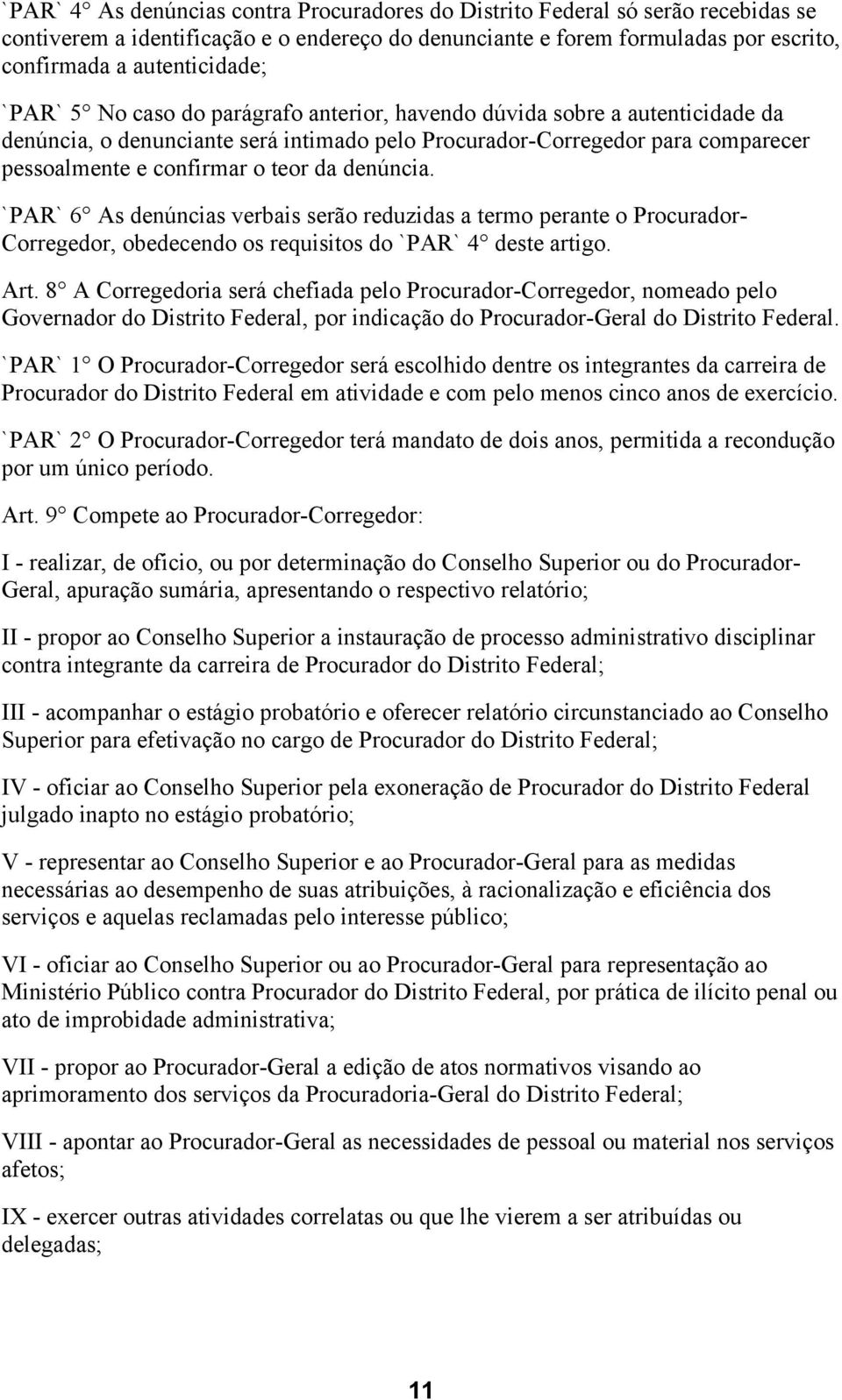 denúncia. `PAR` 6 As denúncias verbais serão reduzidas a termo perante o Procurador- Corregedor, obedecendo os requisitos do `PAR` 4 deste artigo. Art.