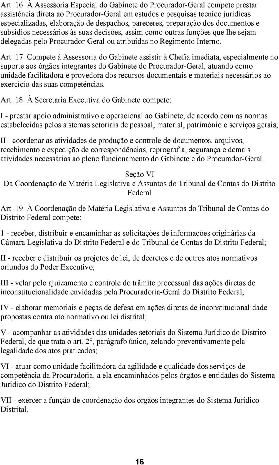 pareceres, preparação dos documentos e subsídios necessários às suas decisões, assim como outras funções que lhe sejam delegadas pelo Procurador-Geral ou atribuídas no Regimento Interno. Art. 17.