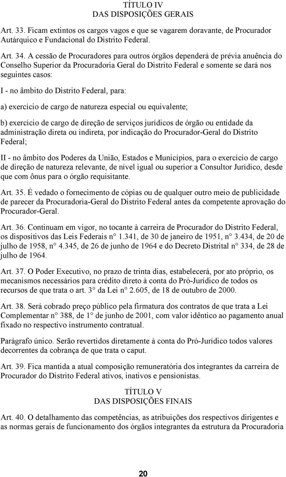 Distrito Federal, para: a) exercício de cargo de natureza especial ou equivalente; b) exercício de cargo de direção de serviços jurídicos de órgão ou entidade da administração direta ou indireta, por