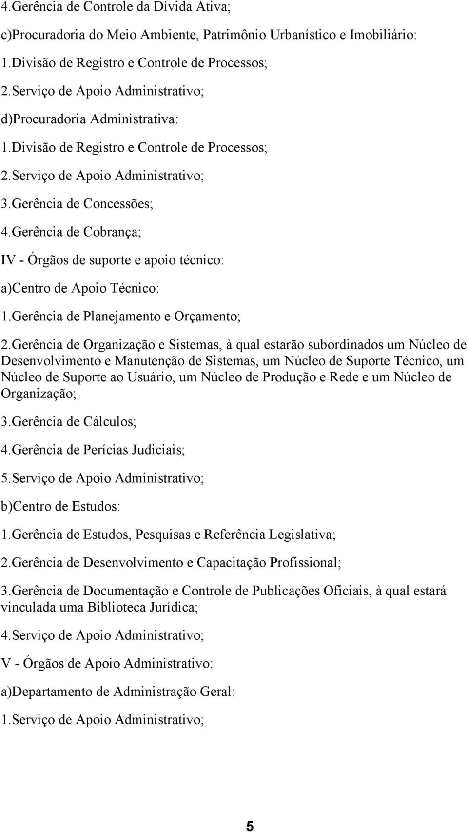 Gerência de Cobrança; IV - Órgãos de suporte e apoio técnico: a)centro de Apoio Técnico: 1.Gerência de Planejamento e Orçamento; 2.