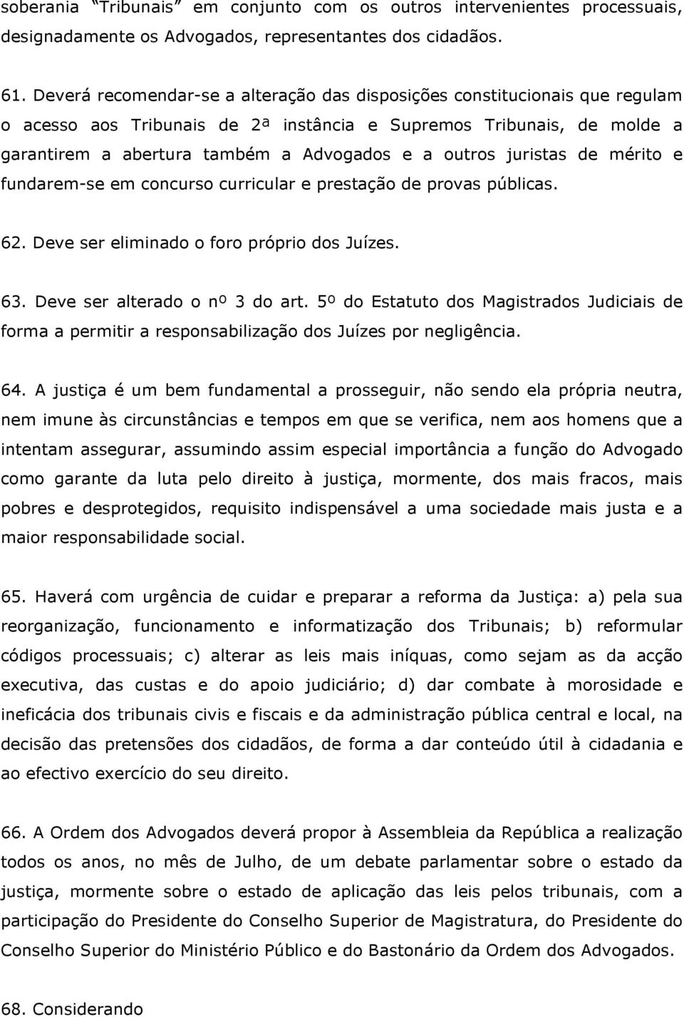 outros juristas de mérito e fundarem-se em concurso curricular e prestação de provas públicas. 62. Deve ser eliminado o foro próprio dos Juízes. 63. Deve ser alterado o nº 3 do art.