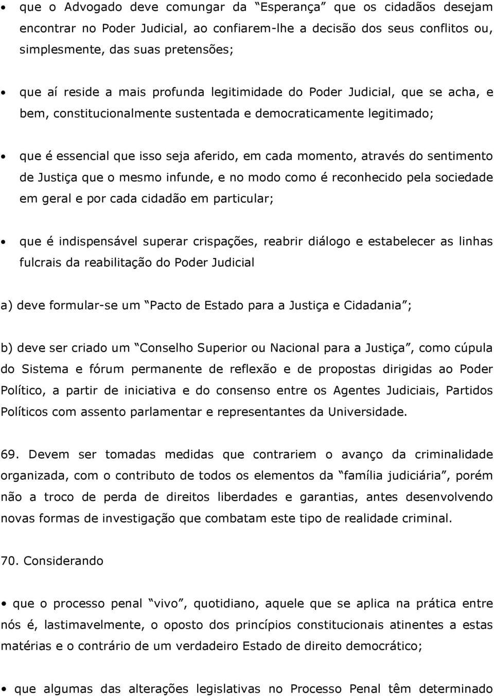 sentimento de Justiça que o mesmo infunde, e no modo como é reconhecido pela sociedade em geral e por cada cidadão em particular; que é indispensável superar crispações, reabrir diálogo e estabelecer