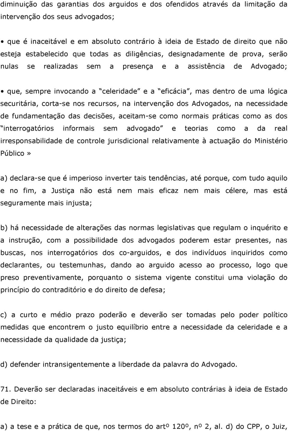 uma lógica securitária, corta-se nos recursos, na intervenção dos Advogados, na necessidade de fundamentação das decisões, aceitam-se como normais práticas como as dos interrogatórios informais sem