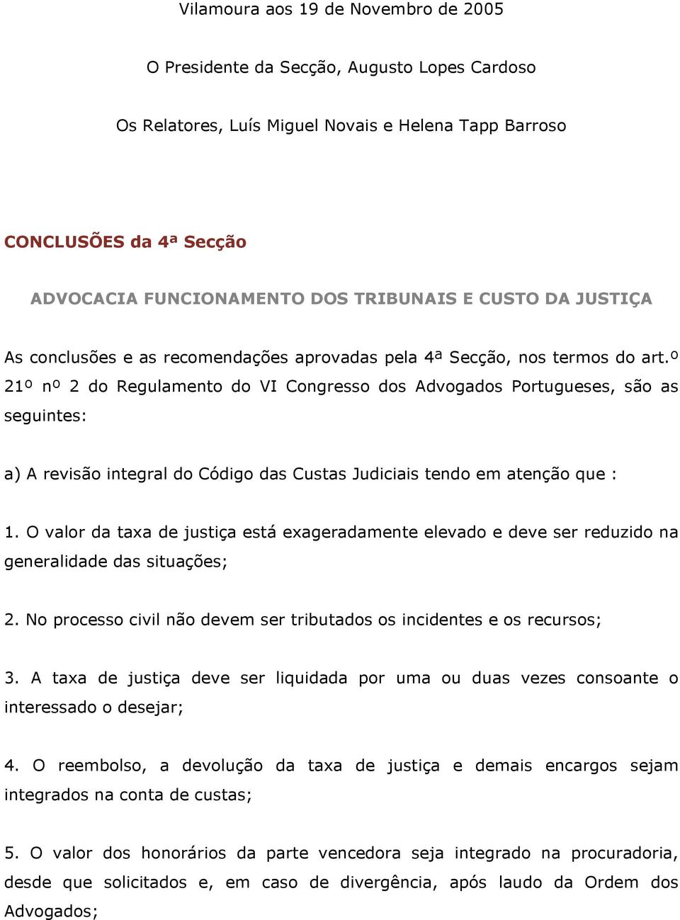 º 21º nº 2 do Regulamento do VI Congresso dos Advogados Portugueses, são as seguintes: a) A revisão integral do Código das Custas Judiciais tendo em atenção que : 1.