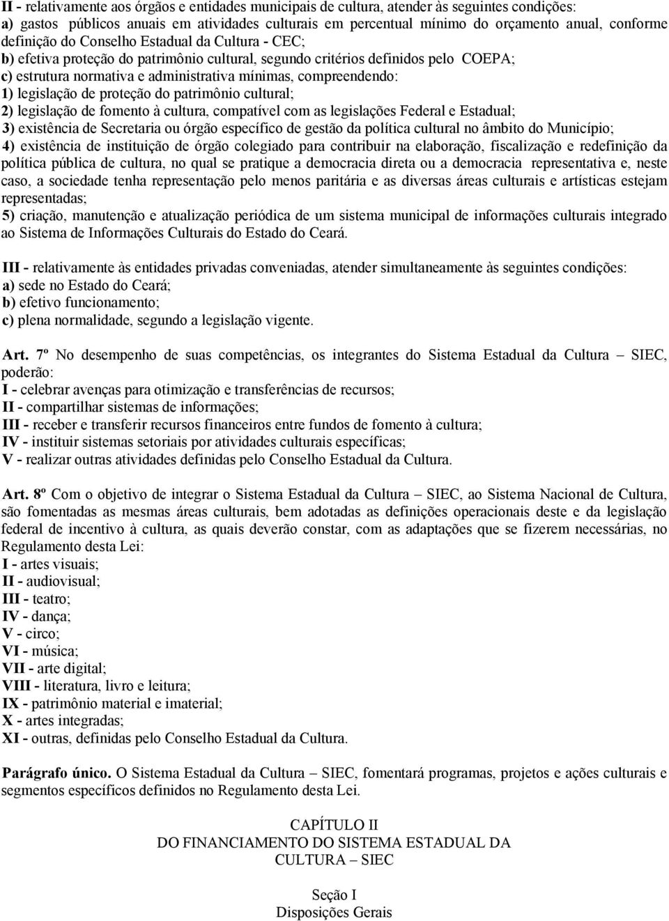 legislação de proteção do patrimônio cultural; 2) legislação de fomento à cultura, compatível com as legislações Federal e Estadual; 3) existência de Secretaria ou órgão específico de gestão da