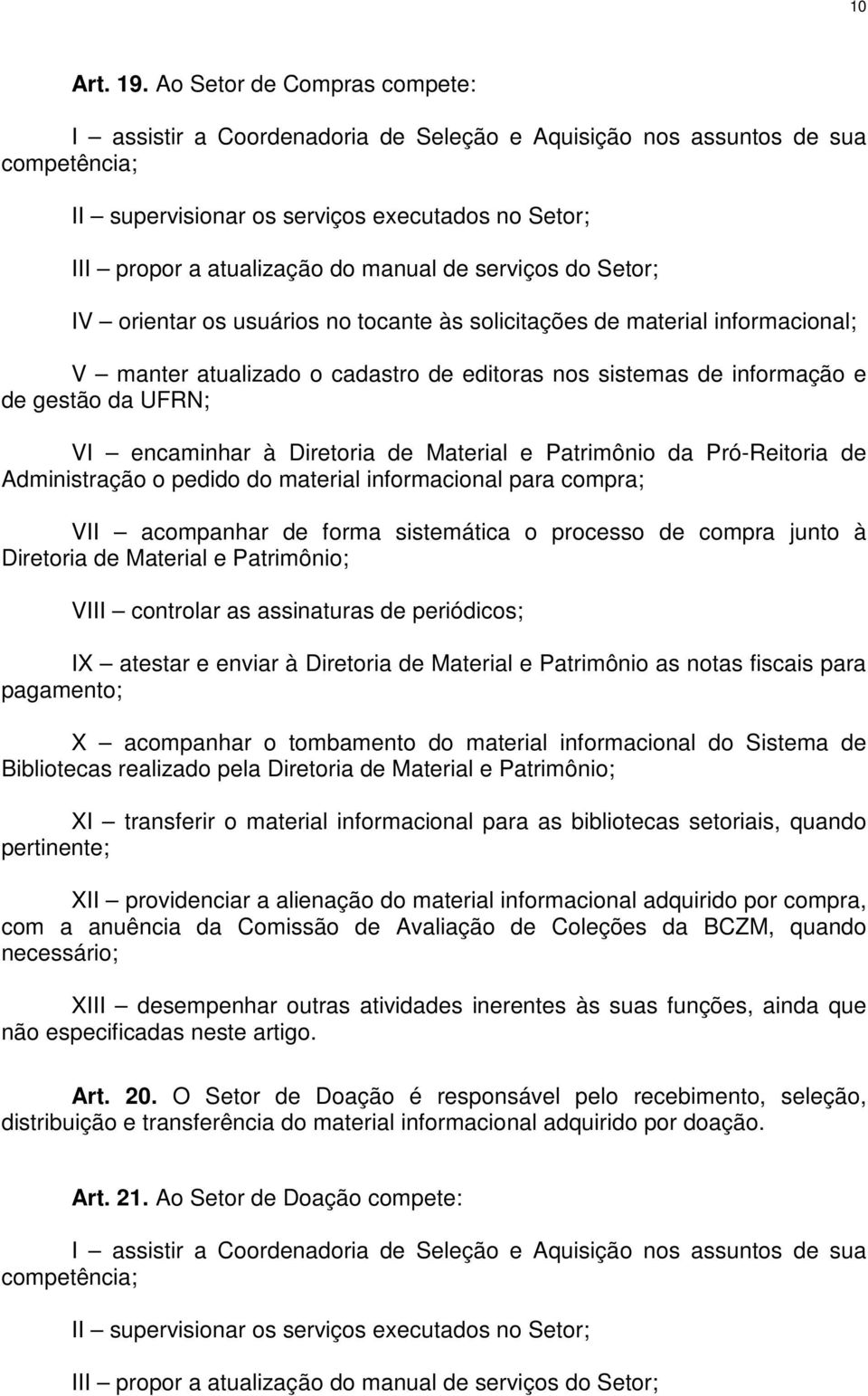 serviços do Setor; IV orientar os usuários no tocante às solicitações de material informacional; V manter atualizado o cadastro de editoras nos sistemas de informação e de gestão da UFRN; VI