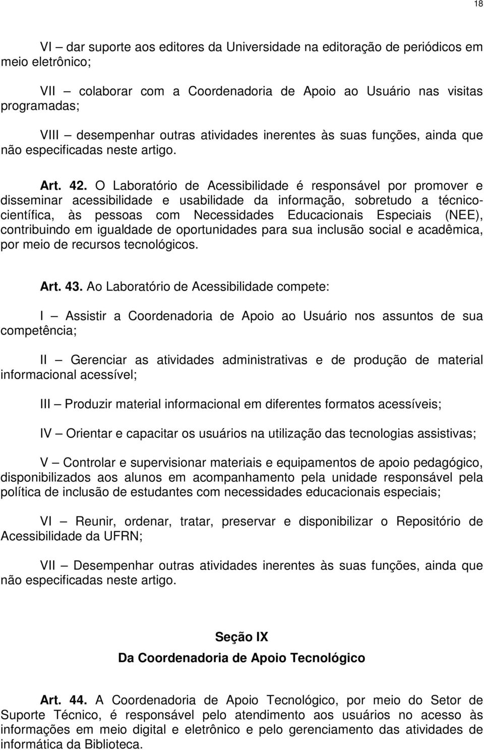 O Laboratório de Acessibilidade é responsável por promover e disseminar acessibilidade e usabilidade da informação, sobretudo a técnicocientífica, às pessoas com Necessidades Educacionais Especiais