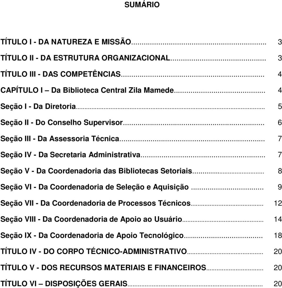 .. 7 Seção V - Da Coordenadoria das Bibliotecas Setoriais... 8 Seção VI - Da Coordenadoria de Seleção e Aquisição... 9 Seção VII - Da Coordenadoria de Processos Técnicos.