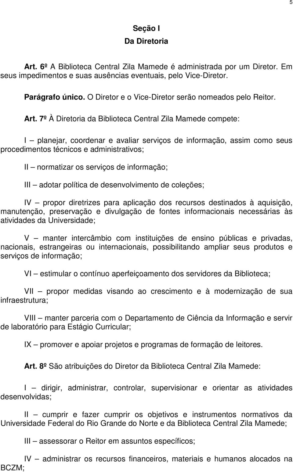 7º À Diretoria da Biblioteca Central Zila Mamede compete: I planejar, coordenar e avaliar serviços de informação, assim como seus procedimentos técnicos e administrativos; II normatizar os serviços