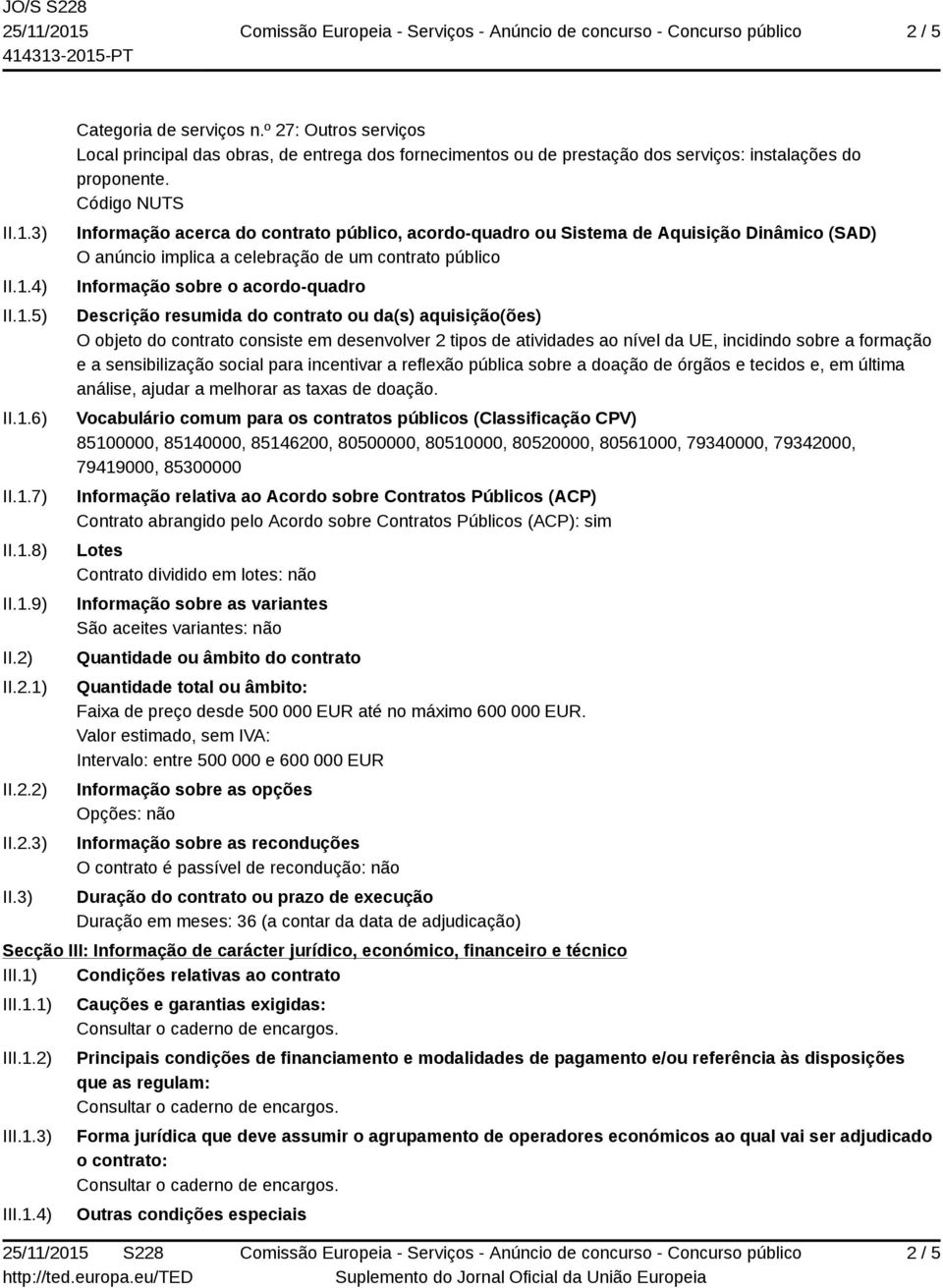 Código NUTS Informação acerca do contrato público, acordo-quadro ou Sistema de Aquisição Dinâmico (SAD) O anúncio implica a celebração de um contrato público Informação sobre o acordo-quadro