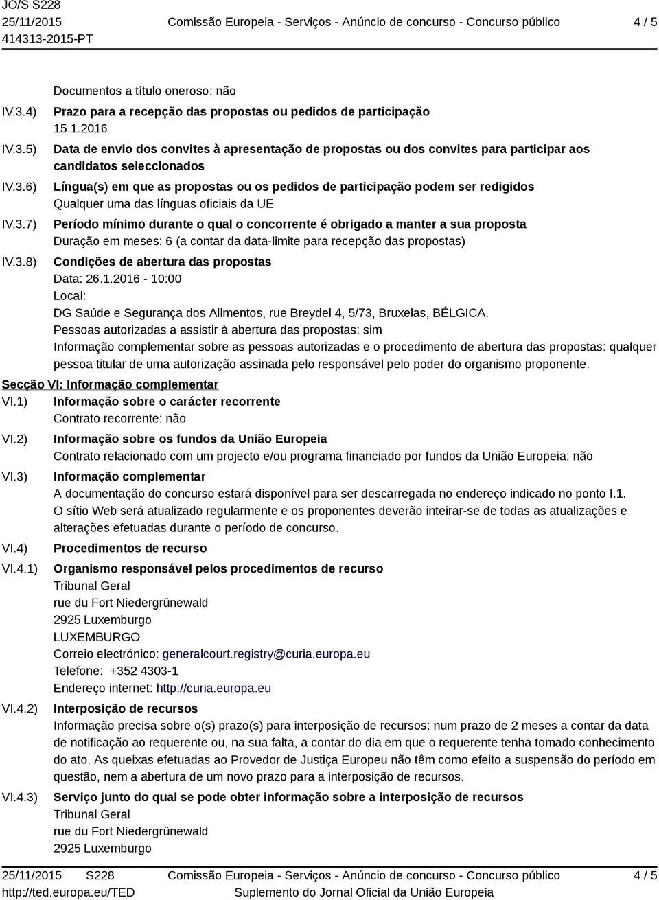 redigidos Qualquer uma das línguas oficiais da UE Período mínimo durante o qual o concorrente é obrigado a manter a sua proposta Duração em meses: 6 (a contar da data-limite para recepção das