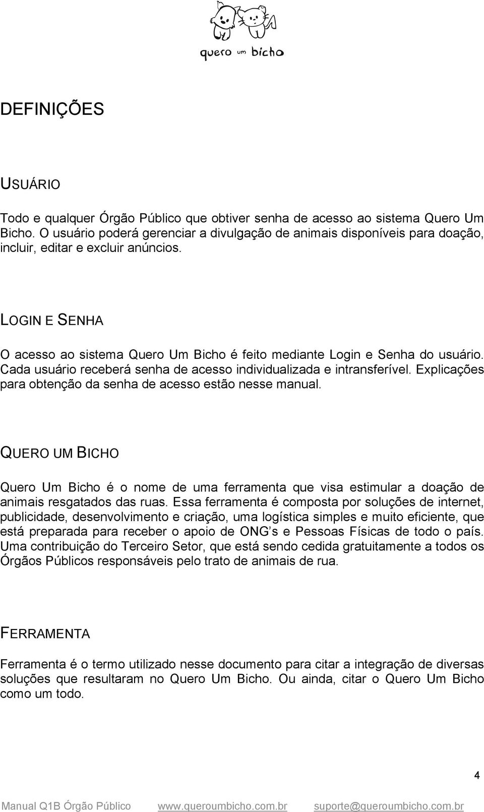 LOGIN E SENHA O acesso ao sistema Quero Um Bicho é feito mediante Login e Senha do usuário. Cada usuário receberá senha de acesso individualizada e intransferível.