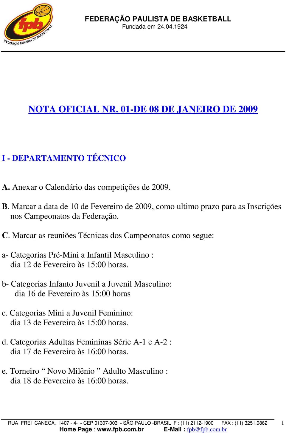 mpeonatos da Federação. C. Marcar as reuniões Técnicas dos Campeonatos como segue: a- Categorias Pré-Mini a Infantil Masculino : dia 12 de Fevereiro às 15:00 horas.