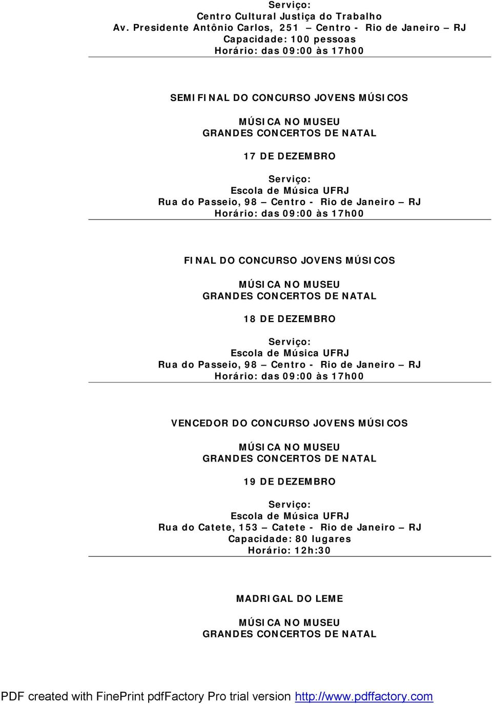 DEZEMBRO Escola de Música UFRJ Rua do Passeio, 98 Centro - Rio de Janeiro RJ Horário: das 09:00 às 17h00 FINAL DO CONCURSO JOVENS MÚSICOS 18 DE DEZEMBRO