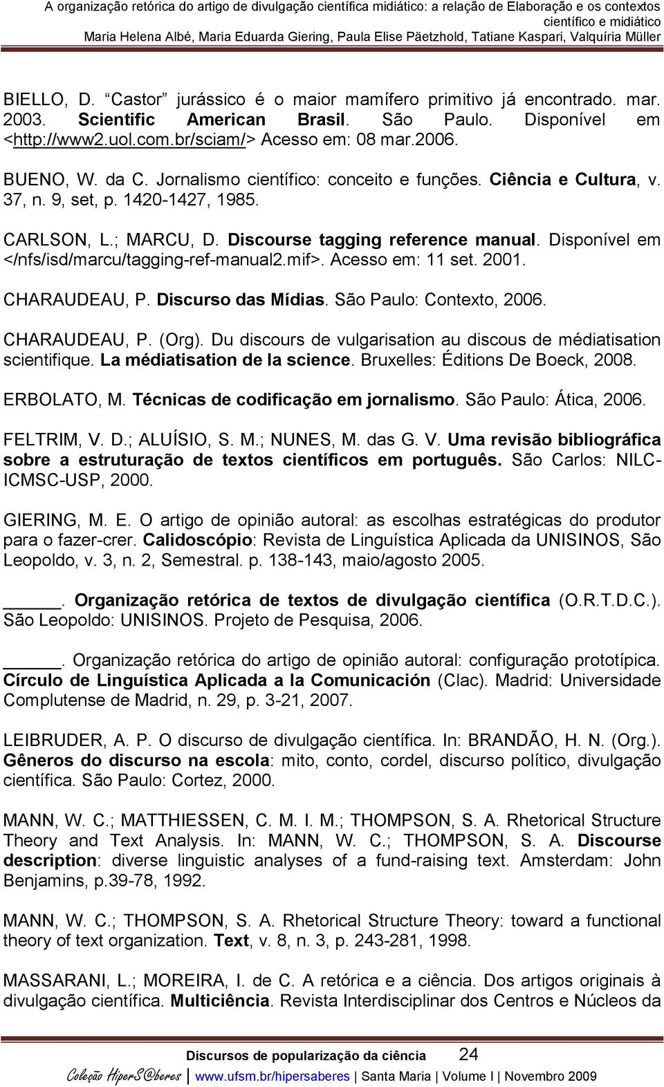 Disponível em </nfs/isd/marcu/tagging-ref-manual2.mif>. Acesso em: 11 set. 2001. CHARAUDEAU, P. Discurso das Mídias. São Paulo: Contexto, 2006. CHARAUDEAU, P. (Org).