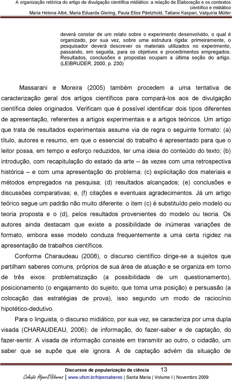 230) Massarani e Moreira (2005) também procedem a uma tentativa de caracterização geral dos artigos científicos para compará-los aos de divulgação científica deles originados.