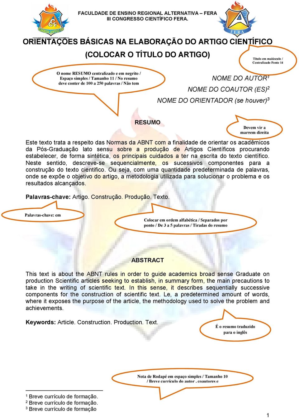 finalidade de orientar os acadêmicos da Pós-Graduação lato sensu sobre a produção de Artigos Científicos procurando estabelecer, de forma sintética, os principais cuidados a ter na escrita do texto