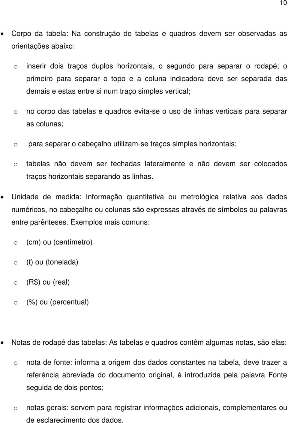 simples hrizntais; tabelas nã devem ser fechadas lateralmente e nã devem ser clcads traçs hrizntais separand as linhas.