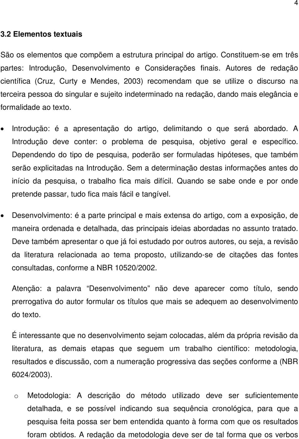 Intrduçã: é a apresentaçã d artig, delimitand que será abrdad. A Intrduçã deve cnter: prblema de pesquisa, bjetiv geral e específic.