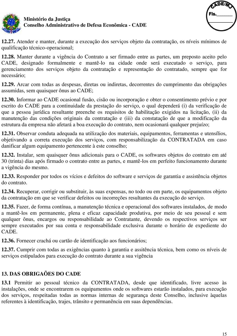 serviços objeto da contratação e representação do contratado, sempre que for necessário; 12.29.