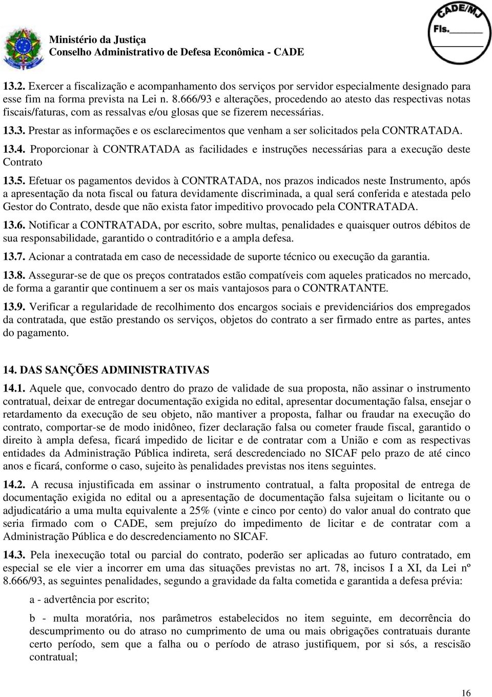 13.4. Proporcionar à CONTRATADA as facilidades e instruções necessárias para a execução deste Contrato 13.5.