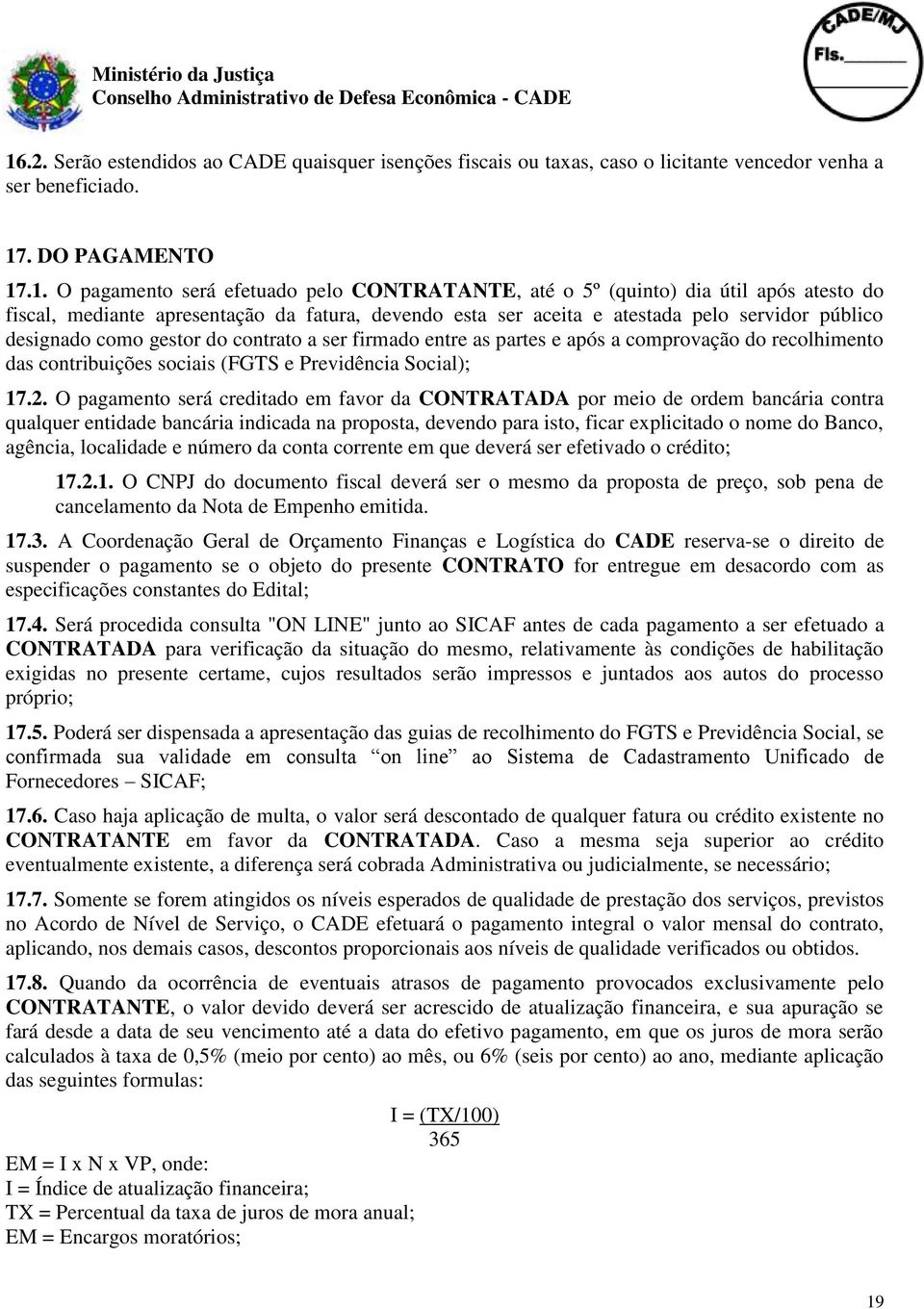 após a comprovação do recolhimento das contribuições sociais (FGTS e Previdência Social); 17.2.