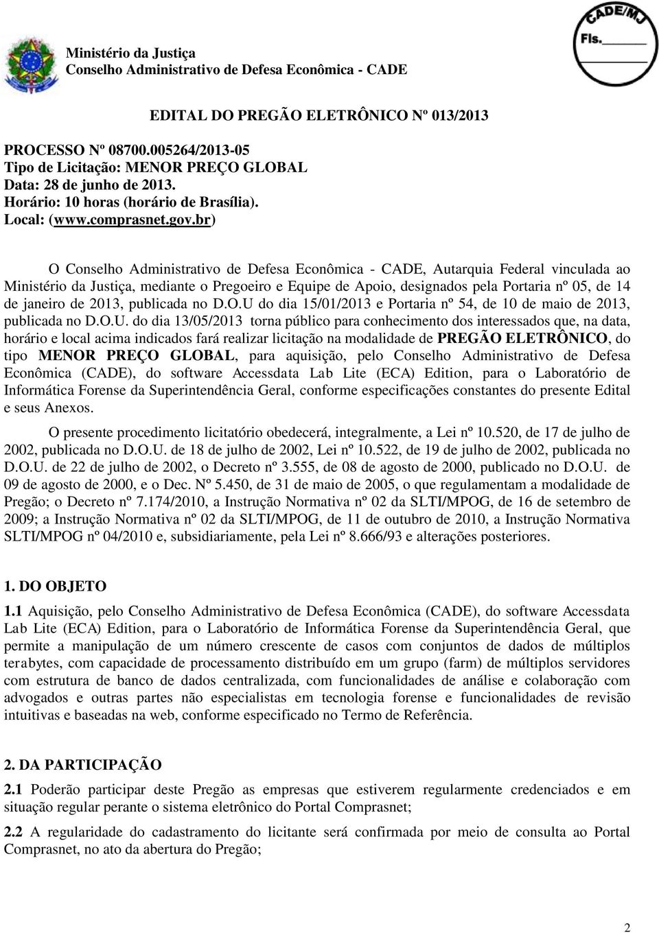 O.U. do dia 13/05/2013 torna público para conhecimento dos interessados que, na data, horário e local acima indicados fará realizar licitação na modalidade de PREGÃO ELETRÔNICO, do tipo MENOR PREÇO