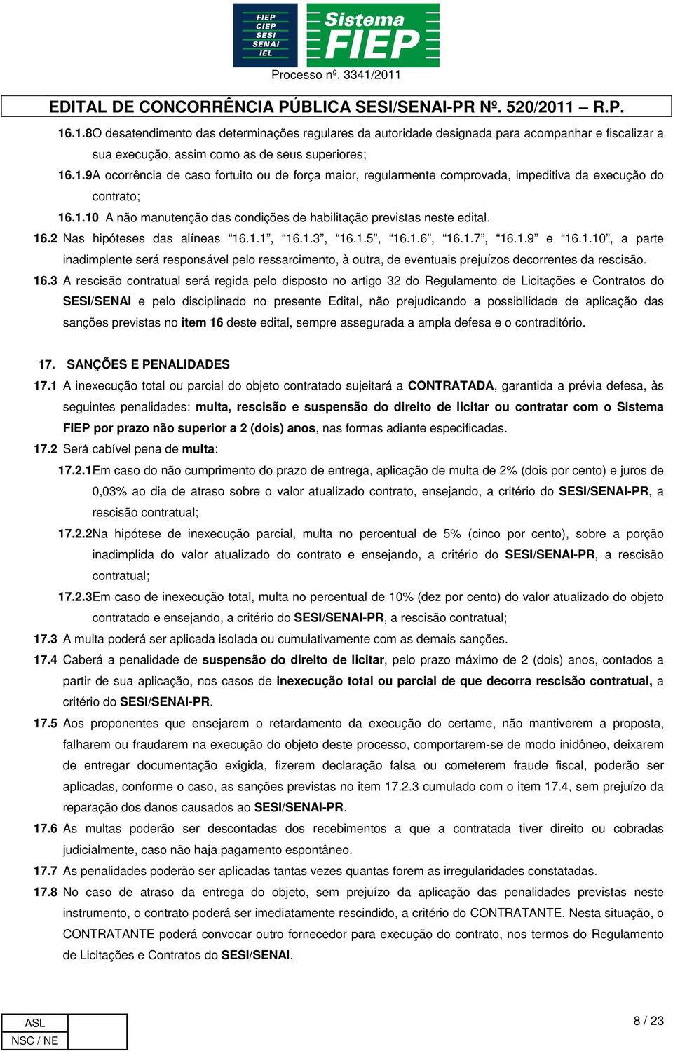 16.3 A rescisão contratual será regida pelo disposto no artigo 32 do Regulamento de Licitações e Contratos do SESI/SENAI e pelo disciplinado no presente Edital, não prejudicando a possibilidade de