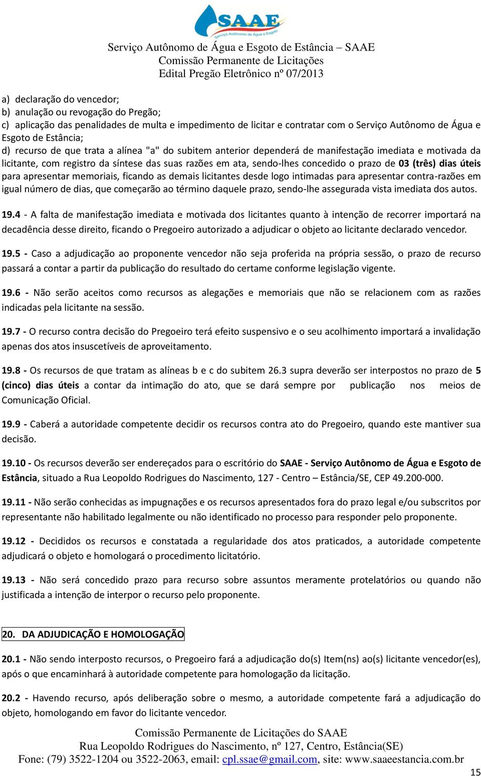 (três) dias úteis para apresentar memoriais, ficando as demais licitantes desde logo intimadas para apresentar contra-razões em igual número de dias, que começarão ao término daquele prazo, sendo-lhe