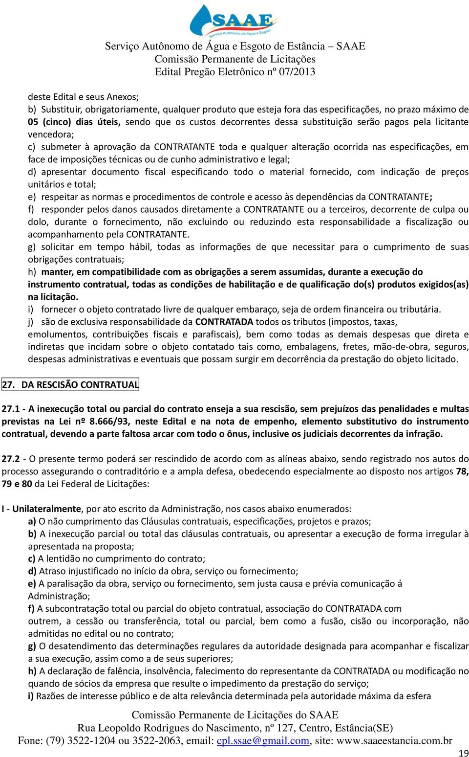 administrativo e legal; d) apresentar documento fiscal especificando todo o material fornecido, com indicação de preços unitários e total; e) respeitar as normas e procedimentos de controle e acesso