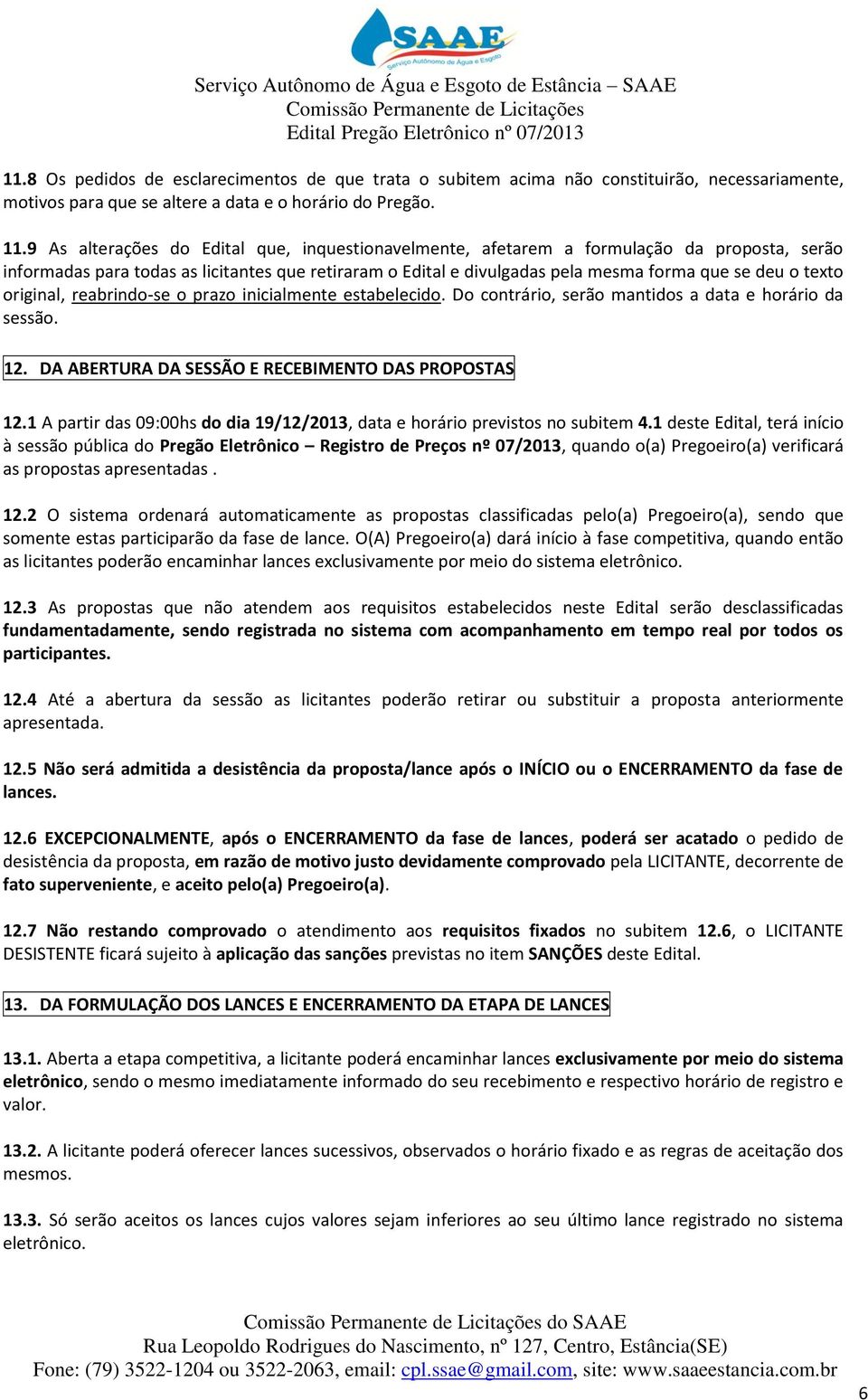 texto original, reabrindo-se o prazo inicialmente estabelecido. Do contrário, serão mantidos a data e horário da sessão. 12. DA ABERTURA DA SESSÃO E RECEBIMENTO DAS PROPOSTAS 12.