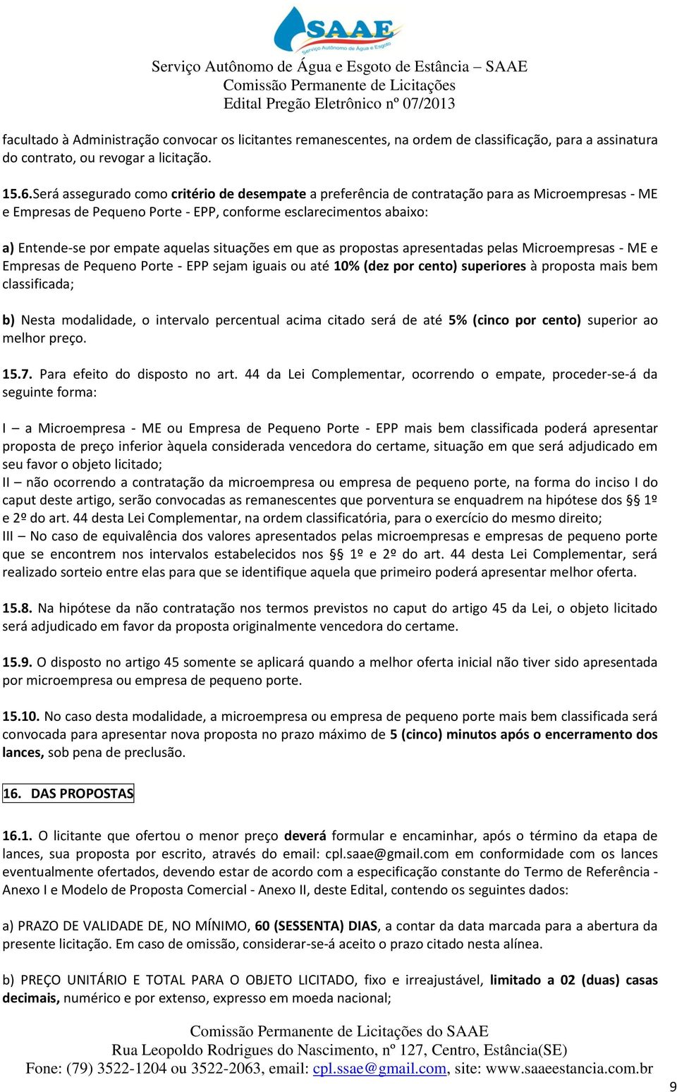 situações em que as propostas apresentadas pelas Microempresas - ME e Empresas de Pequeno Porte - EPP sejam iguais ou até 10% (dez por cento) superiores à proposta mais bem classificada; b) Nesta