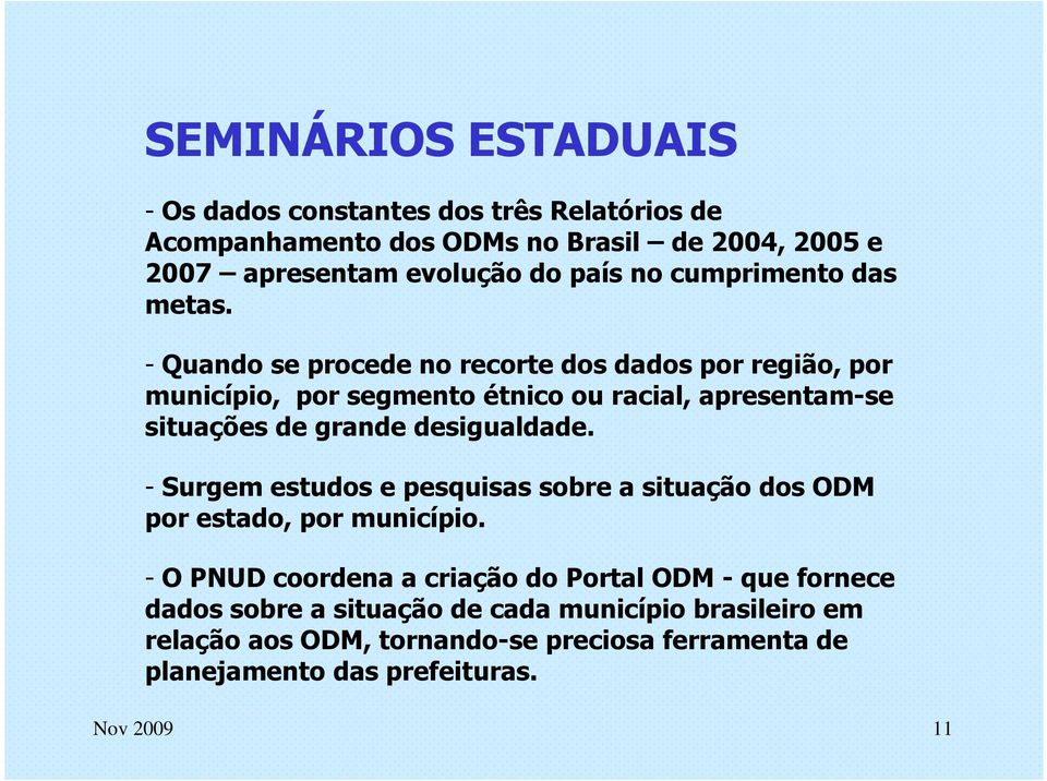 - Quando se procede no recorte dos dados por região, por município, por segmento étnico ou racial, apresentam-se situações de grande desigualdade.